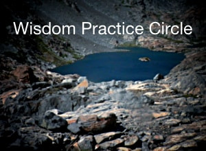 A photo of a small lake viewed from a rocky mountain ledge. At the top, text reads “Wisdom Practice Circle”.
